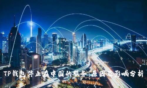 TP钱包停止在中国的服务：原因及影响分析