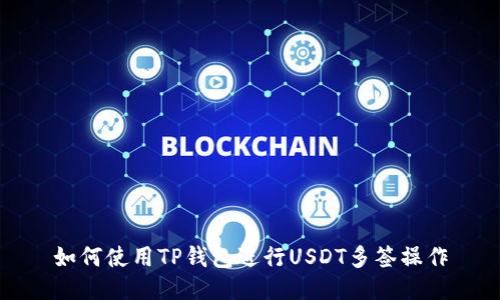 如何使用TP钱包进行USDT多签操作