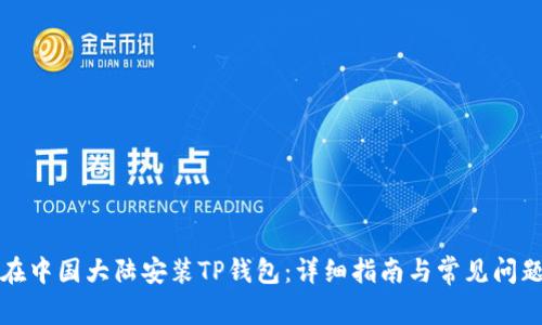 如何在中国大陆安装TP钱包：详细指南与常见问题解答
