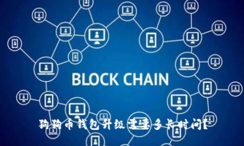 狗狗币钱包升级需要多长时间？