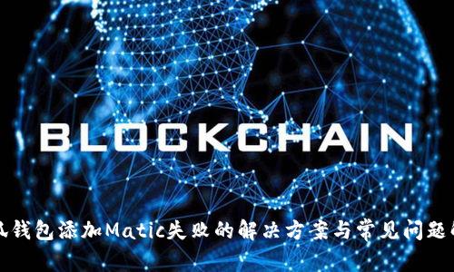 小狐钱包添加Matic失败的解决方案与常见问题解答