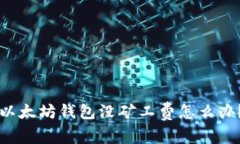 以太坊钱包没矿工费怎么