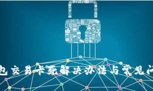 : TP钱包交易卡死解决办法与常见问题解答
