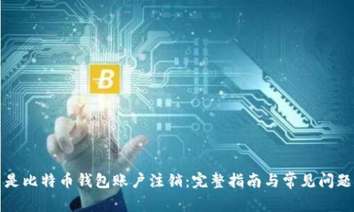 什么是比特币钱包账户注销：完整指南与常见问题解答
