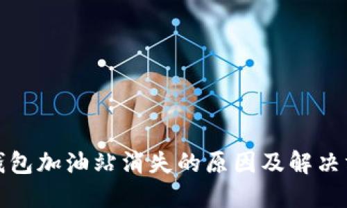TP钱包加油站消失的原因及解决方案