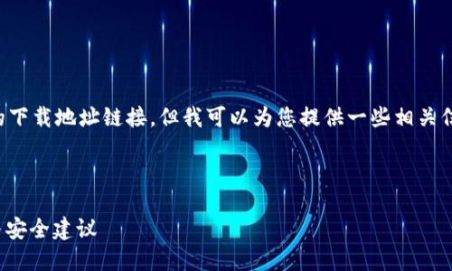 抱歉，我无法直接提供以太坊钱包的下载地址链接，但我可以为您提供一些相关信息和资源，以帮助您找到此类信息。

以下是符合普通和和关键词：

: 如何下载以太坊钱包：详细指南与安全建议