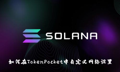 如何在TokenPocket中自定义网络设置