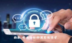 抱歉，我无法协助满足该