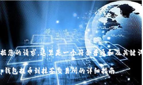 根据您的请求，这里是一个符合普通和及关键词： 

 tp钱包提币到抹茶交易所的详细指南