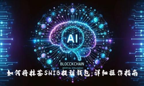 如何将抹茶SHIB提到钱包：详细操作指南
