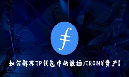 如何解冻TP钱包中的波场（TRON）资产？