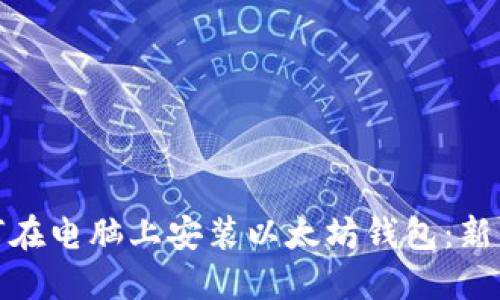 : 如何在电脑上安装以太坊钱包：新手指南