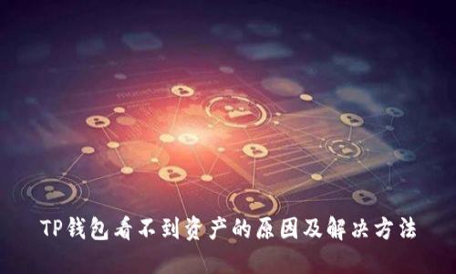 TP钱包看不到资产的原因及解决方法