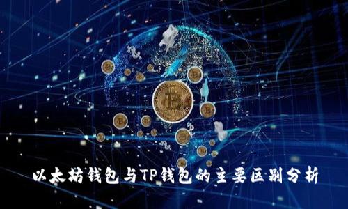 以太坊钱包与TP钱包的主要区别分析
