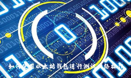 如何使用以太坊钱包进行测试网络操作