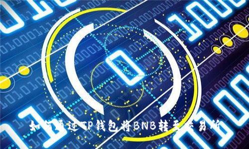 如何通过TP钱包将BNB转至交易所
