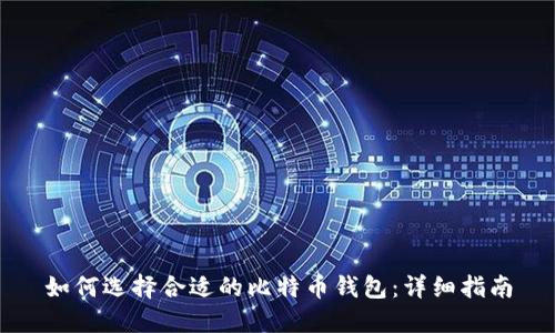如何选择合适的比特币钱包：详细指南