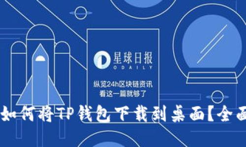 手机如何将TP钱包下载到桌面？全面指南
