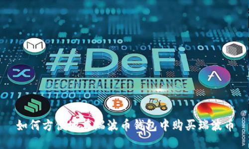 如何方便地在瑞波币钱包中购买瑞波币