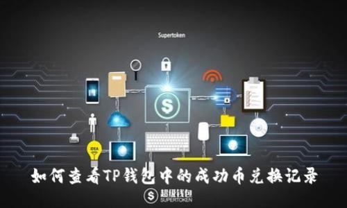 如何查看TP钱包中的成功币兑换记录