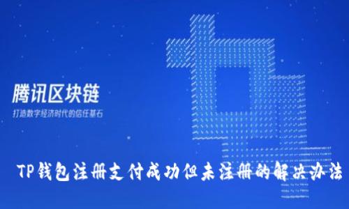  TP钱包注册支付成功但未注册的解决办法
