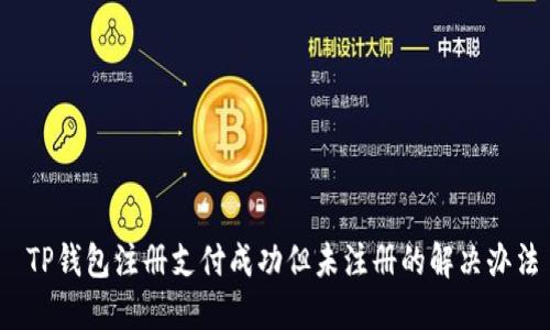  TP钱包注册支付成功但未注册的解决办法