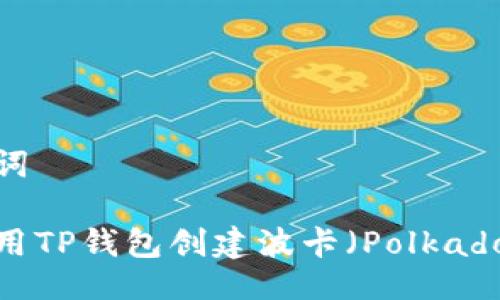 与关键词

如何使用TP钱包创建波卡（Polkadot）账号