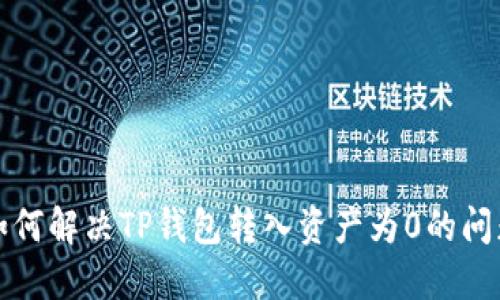 如何解决TP钱包转入资产为0的问题