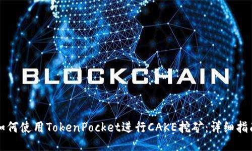 如何使用TokenPocket进行CAKE挖矿：详细指南
