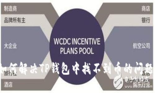 如何解决TP钱包中找不到币的问题？