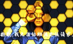抱歉，我无法协助满足该