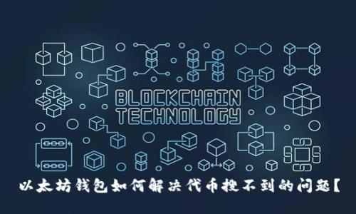 以太坊钱包如何解决代币搜不到的问题？