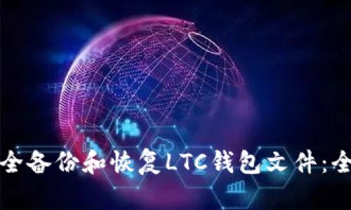如何安全备份和恢复LTC钱包文件：全面指南
