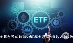 TRX冷钱包可以转TRC吗？探