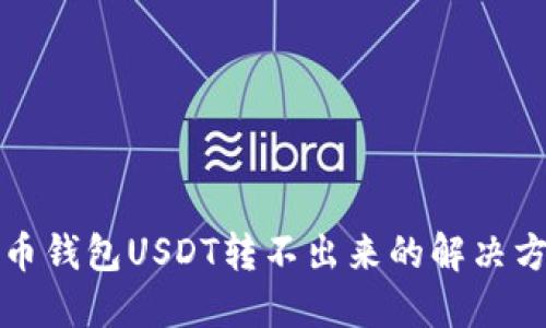 火币钱包USDT转不出来的解决方案