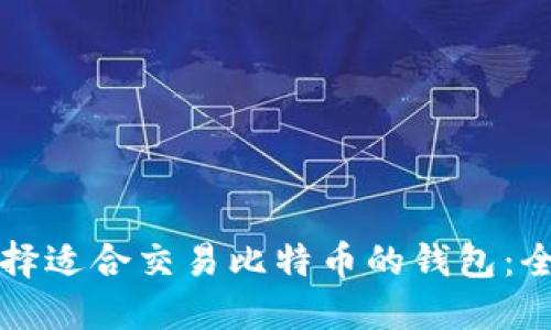 如何选择适合交易比特币的钱包：全面指南