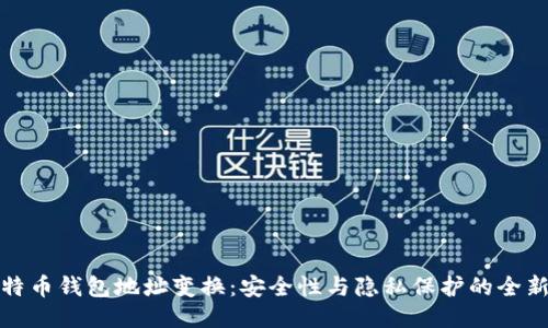 : 比特币钱包地址变换：安全性与隐私保护的全新探索