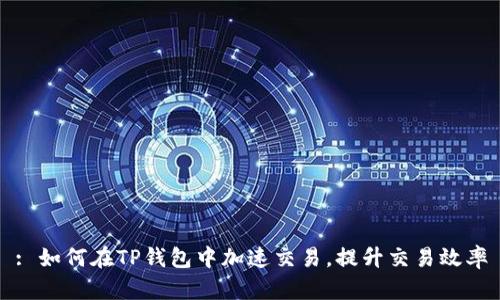 : 如何在TP钱包中加速交易，提升交易效率