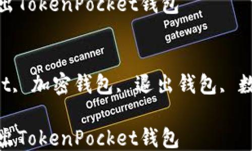 
如何安全退出TokenPocket钱包

关键词
TokenPocket, 加密钱包, 退出钱包, 数字货币安全

如何安全退出TokenPocket钱包