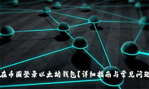 如何在币圈登录以太坊钱包？详细指南与常见问题解析