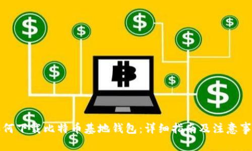 如何下载比特币基地钱包：详细指南及注意事项