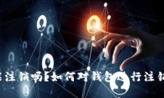 TP钱包能注销吗？如何对钱