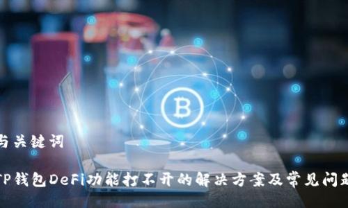 与关键词

TP钱包DeFi功能打不开的解决方案及常见问题