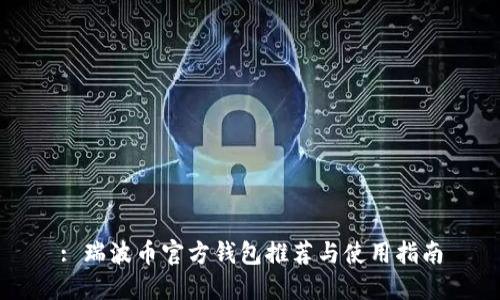 : 瑞波币官方钱包推荐与使用指南
