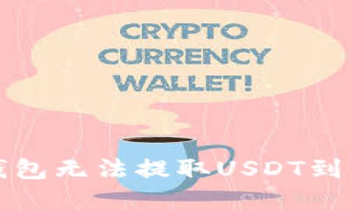 和关键词

如何解决TP钱包无法提取USDT到交易所的问题