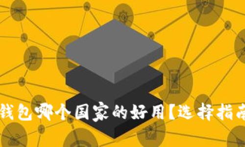 比特币钱包哪个国家的好用？选择指南与推荐