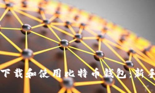 如何下载和使用比特币钱包：新手指南