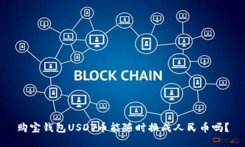 购宝钱包USDT币能随时换成人民币吗？