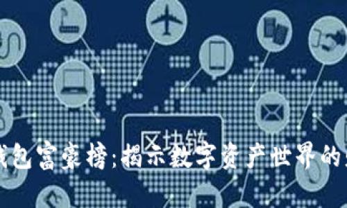 比特币钱包富豪榜：揭示数字资产世界的财富分布