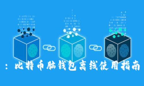 : 比特币脑钱包离线使用指南